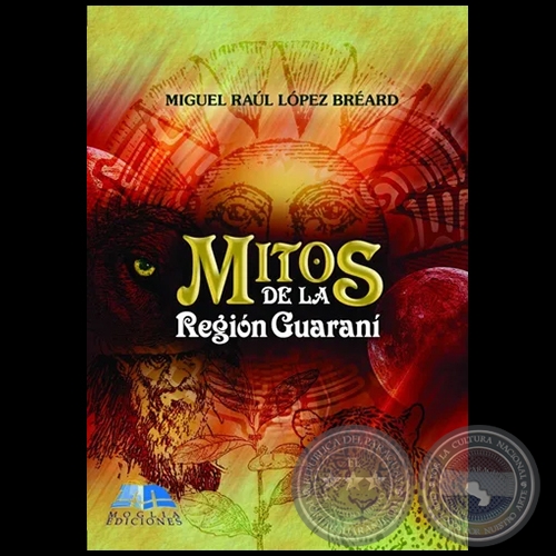 MITOS DE LA REGIÓN GUARANÍ - Autor: MIGUEL LÓPEZ BREARD - Año 2013